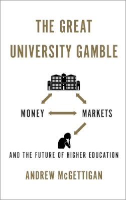 Andrew Mcgettigan - The Great University Gamble: Money, Markets and the Future of Higher Education - 9780745332932 - V9780745332932