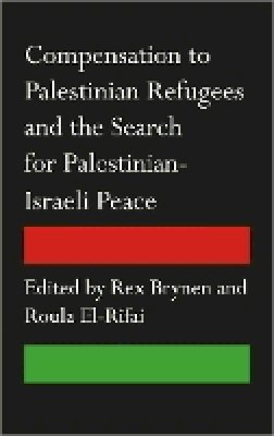 Rex Brynen (Ed.) - Compensation to Palestinian Refugees and the Search for Palestinian-Israeli Peace - 9780745333366 - V9780745333366