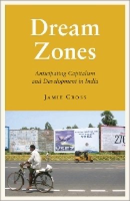 Jamie Cross - Dream Zones: Anticipating Capitalism and Development in India - 9780745333731 - V9780745333731