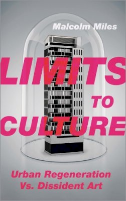 Malcolm Miles - Limits to Culture: Urban Regeneration vs. Dissident Art - 9780745334349 - 9780745334349