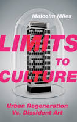 Malcolm Miles - Limits to Culture: Urban Regeneration vs. Dissident Art - 9780745334356 - V9780745334356