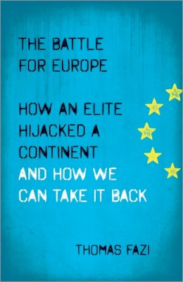 Thomas Fazi - The Battle for Europe: How an Elite Hijacked a Continent - and How we Can Take it Back - 9780745334509 - V9780745334509