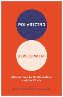 Lucia Pradella (Ed.) - Polarizing Development: Alternatives to Neoliberalism and the Crisis - 9780745334691 - V9780745334691