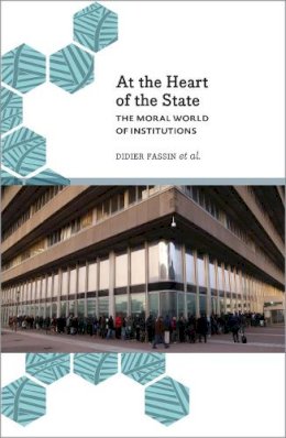 Didier Fassin - At the Heart of the State: The Moral World of Institutions - 9780745335599 - V9780745335599