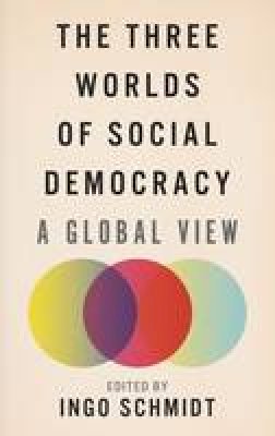 Ingo Schmidt (Ed.) - The Three Worlds of Social Democracy: A Global View - 9780745336084 - V9780745336084