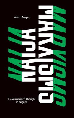 Adam Mayer - Naija Marxisms: Revolutionary Thought in Nigeria - 9780745336572 - V9780745336572