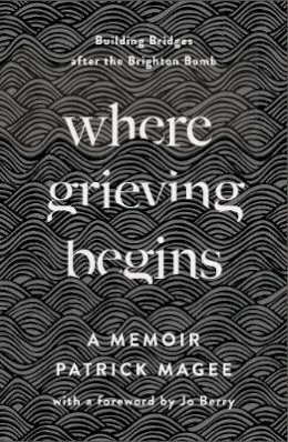 Patrick Magee - Where Grieving Begins: Building Bridges after the Brighton Bomb - a Memoir - 9780745341774 - 9780745341774