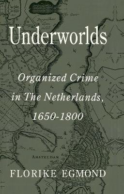 Florike Egmond - Underworlds: Organised Crime in the Netherlands 1650 - 1800 - 9780745606446 - V9780745606446