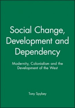 Tony Spybey - Social Change, Development and Dependency: Modernity, Colonialism and the Development of the West - 9780745607306 - V9780745607306