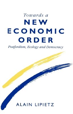 Alain Lipietz - Towards a New Economic Order: Post-Fordism, Democracy and Ecology - 9780745608662 - V9780745608662