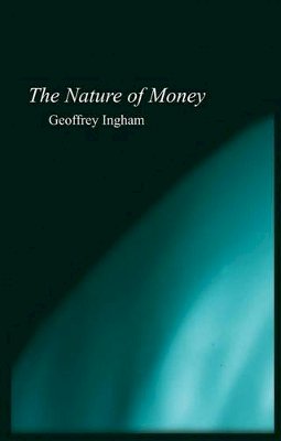 Geoffrey Ingham - The Nature of Money - 9780745609966 - V9780745609966