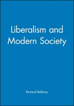 Richard Bellamy - Liberalism and Modern Society: An Historical Argument - 9780745610702 - V9780745610702