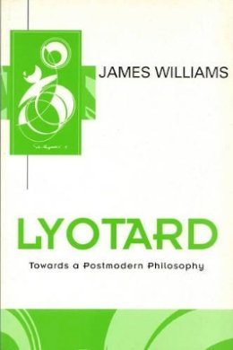 James Williams - Lyotard: Towards a Postmodern Philosophy - 9780745610993 - V9780745610993