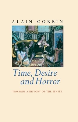 Alain Corbin - Time, Desire and Horror: Towards a History of the Senses - 9780745611310 - V9780745611310