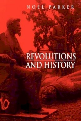 Noel Parker - Revolutions and History: An Essay in Interpretation - 9780745611365 - V9780745611365