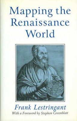 Frank Lestringant - Mapping the Renaissance World: The Geographical Imagination in the Age of Discovery - 9780745611471 - V9780745611471