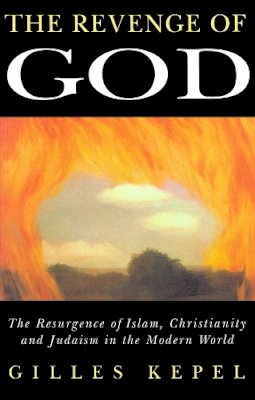 Gilles Kepel - The Revenge of God: The Resurgence of Islam, Christianity and Judaism in the Modern World - 9780745612690 - V9780745612690