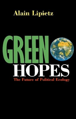 Alain Lipietz - Green Hopes: The Future of Political Ecology - 9780745613277 - V9780745613277
