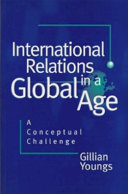 Gillian Youngs - International Relations in a Global Age: A Conceptual Challenge - 9780745613710 - V9780745613710