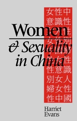 Harriet Evans - Women and Sexuality in China: Dominant Discourses of Female Sexuality and Gender Since 1949 - 9780745613987 - V9780745613987