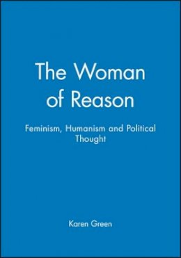 Karen Green - The Woman of Reason: Feminism, Humanism and Political Thought - 9780745614496 - V9780745614496