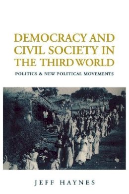 Jeffrey Haynes - Democracy and Civil Society in the Third World: Politics and New Political Movements - 9780745616476 - V9780745616476