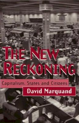 David Marquand - The New Reckoning: Capitalism, States and Citizens - 9780745617442 - V9780745617442