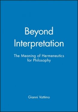 Gianni Vattimo - Beyond Interpretation: The Meaning of Hermeneutics for Philosophy - 9780745617534 - V9780745617534