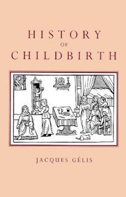 Jacques Gelis - History of Childbirth - 9780745618401 - V9780745618401