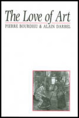 Pierre Bourdieu - The Love of Art: European Art Museums and Their Public - 9780745619149 - V9780745619149