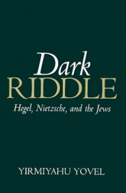 Yirmiyahu Yovel - Dark Riddle: Hegel, Nietzsche, and the Jews - 9780745620336 - V9780745620336