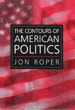 Jon Roper - The Contours of American Politics: An Introduction - 9780745620602 - V9780745620602