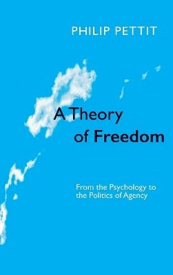 Philip Pettit - A Theory of Freedom: From the Psychology to the Politics of Agency - 9780745620930 - V9780745620930