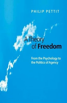Philip Pettit - A Theory of Freedom: From the Psychology to the Politics of Agency - 9780745620947 - V9780745620947