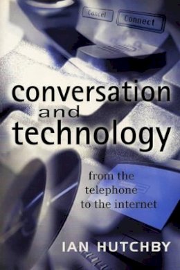 Ian Hutchby - Conversation and Technology: From the Telephone to the Internet - 9780745621104 - V9780745621104