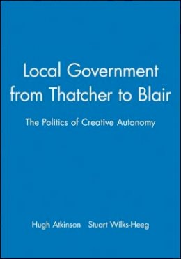 Hugh Atkinson - Local Government from Thatcher to Blair: The Politics of Creative Autonomy - 9780745622033 - V9780745622033