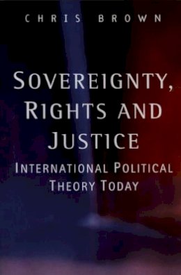 Chris Brown - Sovereignty, Rights and Justice: International Political Theory Today - 9780745623023 - V9780745623023