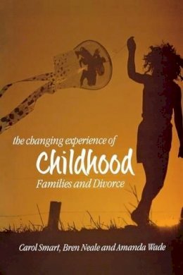 Smart, Carol; Neale, Dr. Bren; Wade, Amanda - The Changing Experience of Childhood. Families and Divorce.  - 9780745624006 - V9780745624006