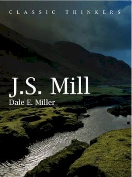 Dale E. Miller - John Stuart Mill: Moral, Social, and Political Thought - 9780745625843 - V9780745625843