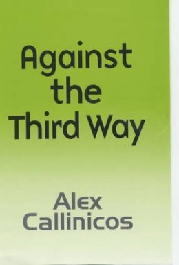 Alex Callinicos - Against the Third Way: An Anti-Capitalist Critique - 9780745626741 - V9780745626741