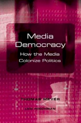 Thomas Meyer - Media Democracy: How the Media Colonize Politics - 9780745628448 - V9780745628448