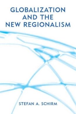 Stefan Schirm - Globalization and the New Regionalism: Global Markets, Domestic Politics and Regional Cooperation - 9780745629704 - V9780745629704