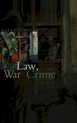 Gerry J. Simpson - Law, War and Crime: War Crimes, Trials and the Reinvention of International Law - 9780745630229 - V9780745630229