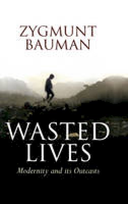 Zygmunt Bauman - Wasted Lives: Modernity and Its Outcasts - 9780745631653 - V9780745631653