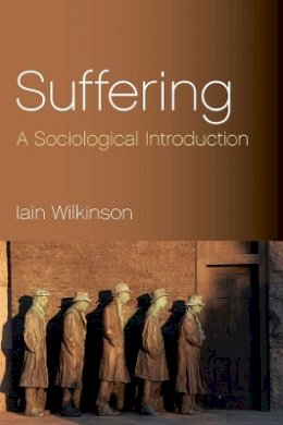 Iain Wilkinson - Suffering: A Sociological Introduction - 9780745631974 - V9780745631974