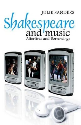 Julie Sanders - Shakespeare and Music: Afterlives and Borrowings - 9780745632971 - V9780745632971