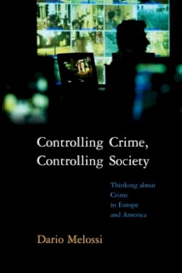 Dario Melossi - Controlling Crime, Controlling Society: Thinking about Crime in Europe and America - 9780745634296 - V9780745634296