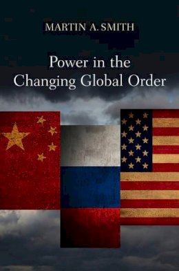 Martin A. Smith - Power in the Changing Global Order: The US, Russia and China - 9780745634722 - V9780745634722