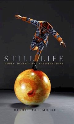 Henrietta L. Moore - Still Life: Hopes, Desires and Satisfactions - 9780745636450 - V9780745636450 Henrietta L. Moore - Still Life: Hopes, Desires and Satisfactions - 9780745636450 - V9780745636450