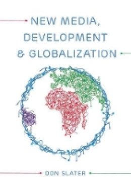 Don Slater - New Media, Development and Globalization: Making Connections in the Global South - 9780745638324 - V9780745638324